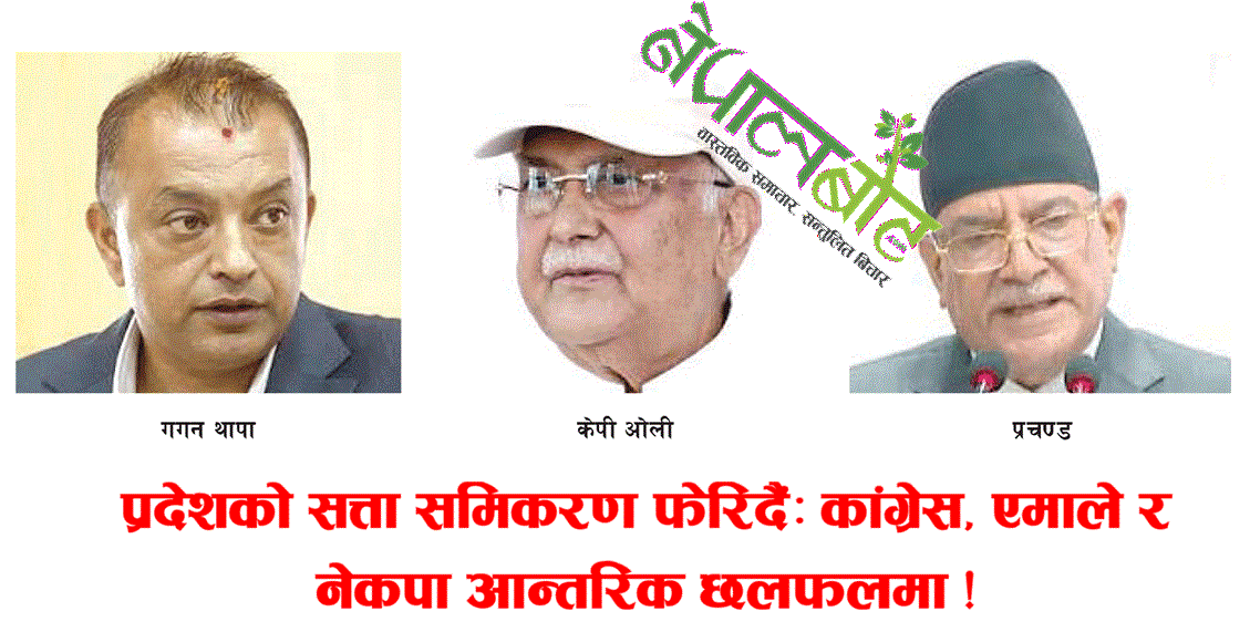 प्रदेशको सत्ता समिकरण राजनीति पुराना तिन दल आन्तरिक तथा बाह्य छलफलमा 
